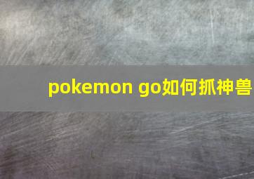 pokemon go如何抓神兽